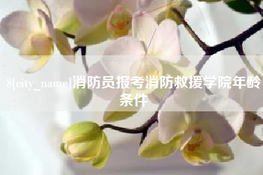 宁阳消防员报考消防救援学院年龄条件