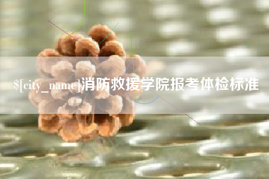 宁阳消防救援学院报考体检标准