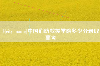 宁阳中国消防救援学院多少分录取高考