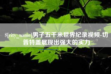 宁阳男子五千米世界纪录视频-切普特盖展现出强大的实力