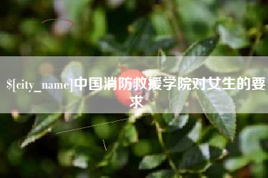 宁阳中国消防救援学院对女生的要求