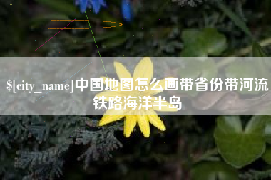 宁阳中国地图怎么画带省份带河流铁路海洋半岛