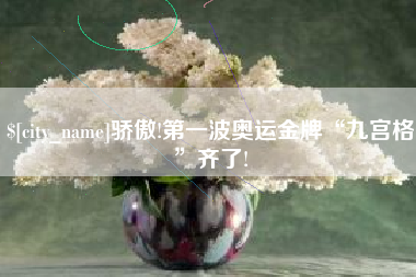 宁阳骄傲!第一波奥运金牌“九宫格”齐了!