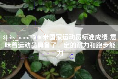 宁阳5000米国家运动员标准成绩-意味着运动员具备了一定的耐力和跑步能力