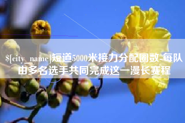 宁阳短道5000米接力分配圈数-每队由多名选手共同完成这一漫长赛程