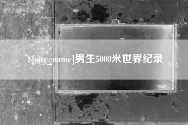 宁阳男生5000米世界纪录